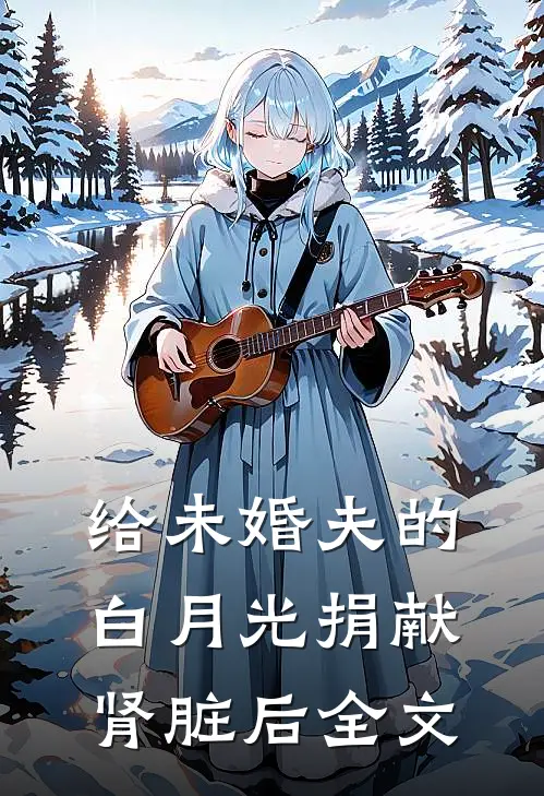 给未婚夫的白月光捐献肾脏后全文