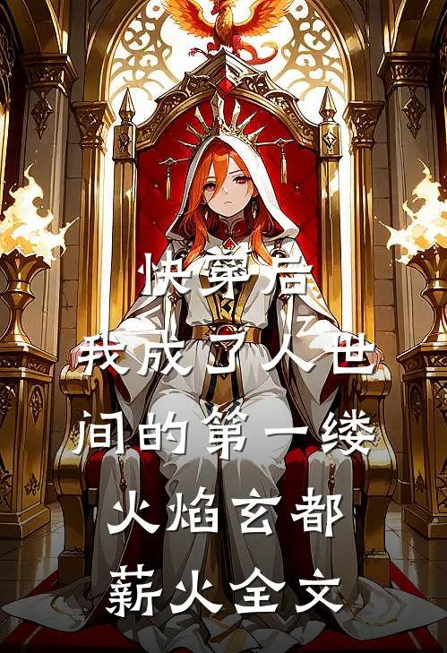 快穿后，我成了人世间的第一缕火焰玄都薪火全文