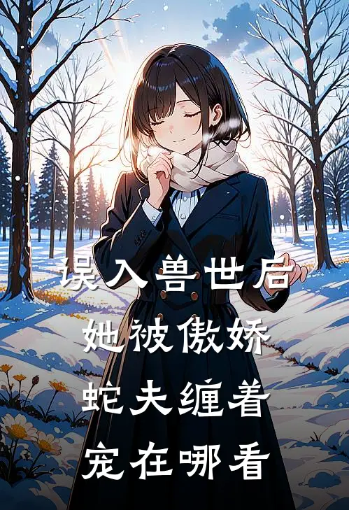 误入兽世后，她被傲娇蛇夫缠着宠在哪看