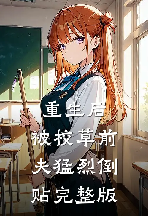 重生后，被校草前夫猛烈倒贴完整版