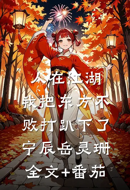 人在江湖：我把东方不败打趴下了宁辰岳灵珊全文+番茄