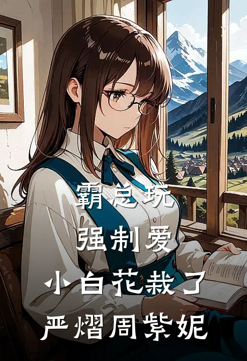 霸总玩强制爱，小白花栽了严熠周紫妮