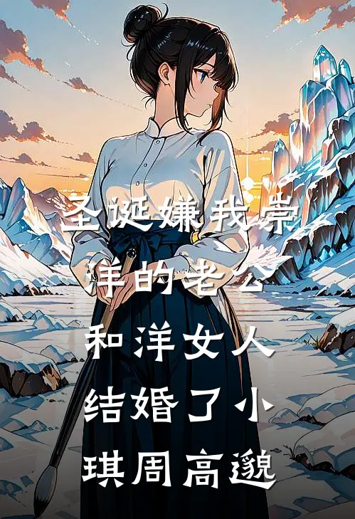 圣诞嫌我崇洋的老公和洋女人结婚了小琪周高邈