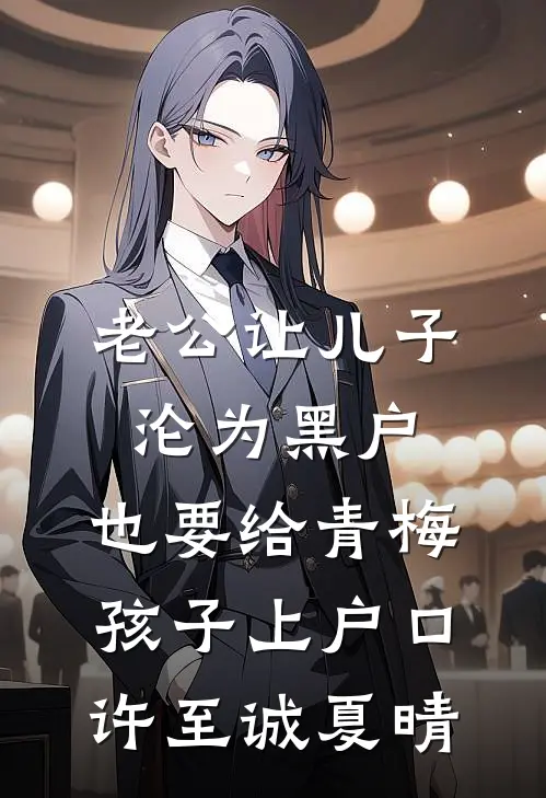 老公让儿子沦为黑户，也要给青梅孩子上户口许至诚夏晴