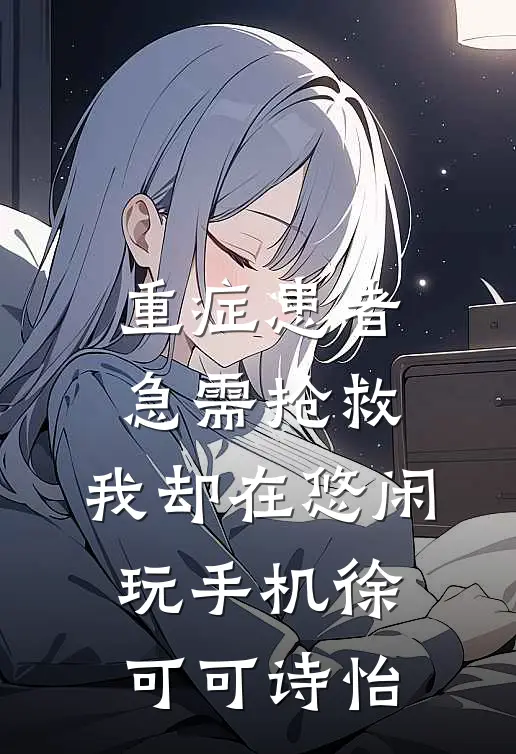 重症患者急需抢救，我却在悠闲玩手机徐可可诗怡