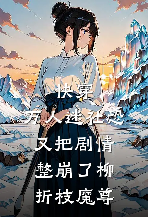 快穿：万人迷社恐又把剧情整崩了柳折枝魔尊
