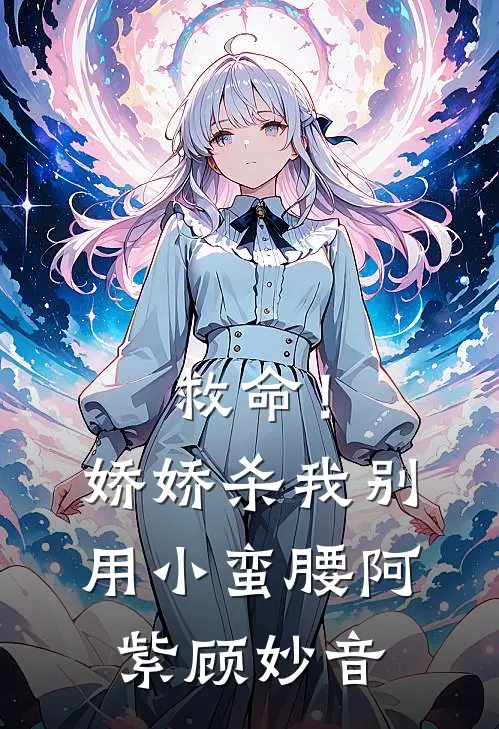 救命！娇娇，杀我别用小蛮腰阿紫顾妙音