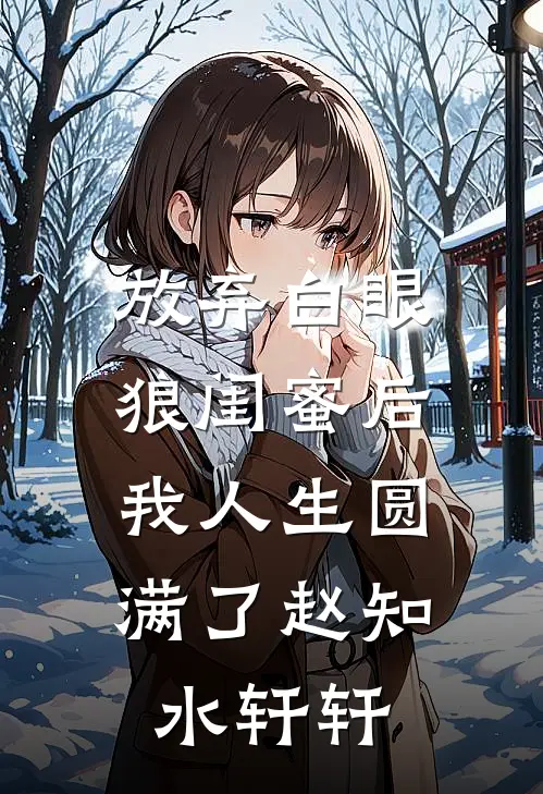 放弃白眼狼闺蜜后，我人生圆满了赵知水轩轩