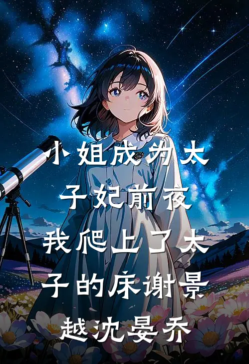 小姐成为太子妃前夜，我爬上了太子的床谢景越沈晏乔