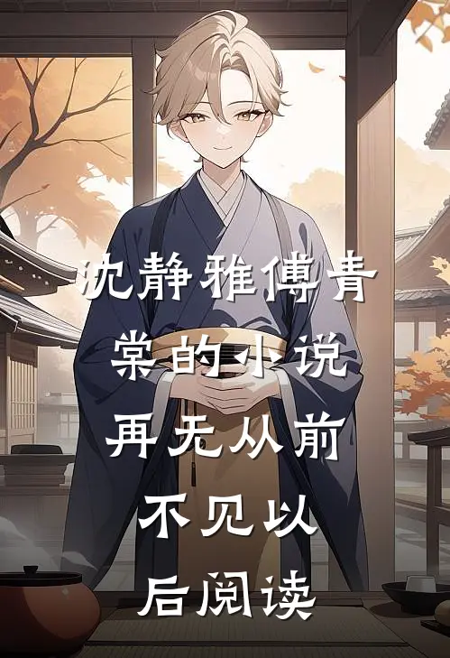 沈静雅傅青棠的小说再无从前，不见以后阅读