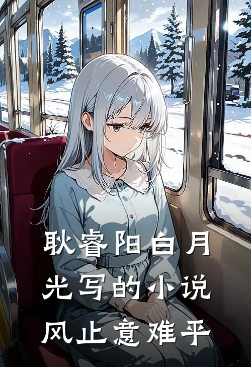 耿睿阳白月光写的小说风止意难平