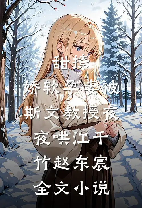 甜撩，娇软孕妻被斯文教授夜夜哄江千竹赵东宸全文小说