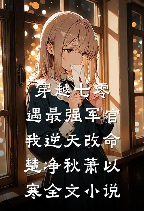 穿越七零，遇最强军官我逆天改命楚净秋萧以寒全文小说