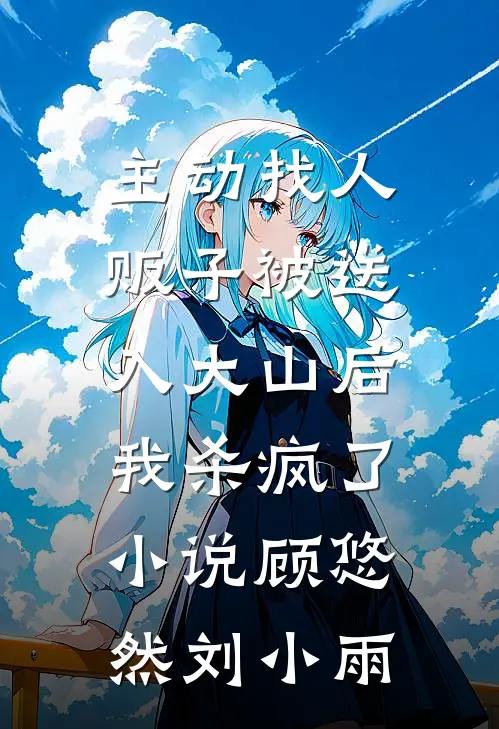 主动找人贩子被送入大山后，我杀疯了小说顾悠然刘小雨
