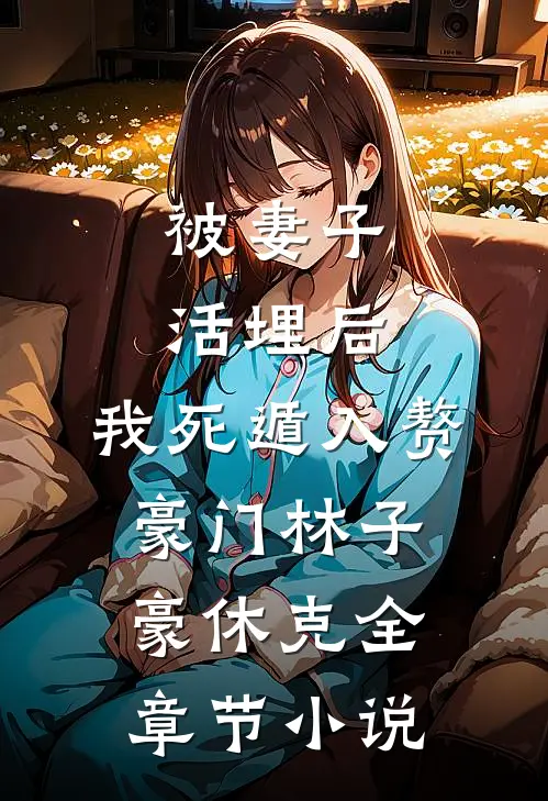 被妻子活埋后，我死遁入赘豪门林子豪休克全章节小说