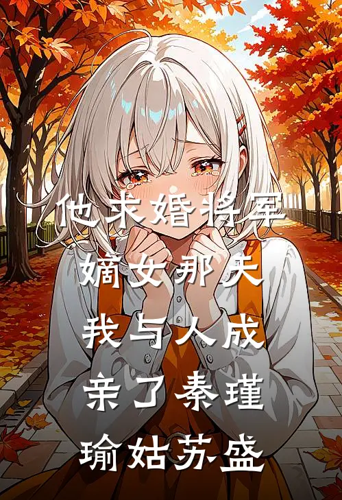 他求婚将军嫡女那天，我与人成亲了秦瑾瑜姑苏盛