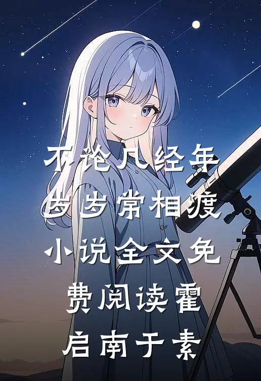 不论几经年，岁岁常相渡小说全文免费阅读霍启南于素