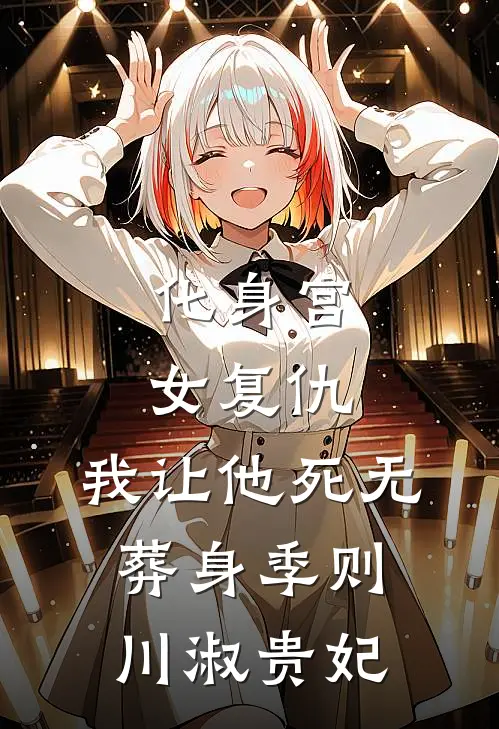 化身宫女复仇，我让他死无葬身季则川淑贵妃