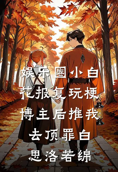 娱乐圈小白花报复玩梗博主后推我去顶罪白思洛若绵