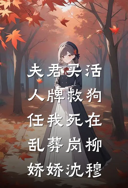 夫君买活人牌救狗，任我死在乱葬岗柳娇娇沈穆