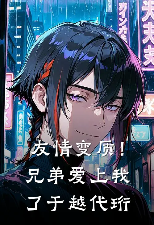 友情变质！兄弟爱上我了于越代珩