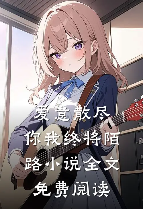 爱意散尽，你我终将陌路小说全文免费阅读