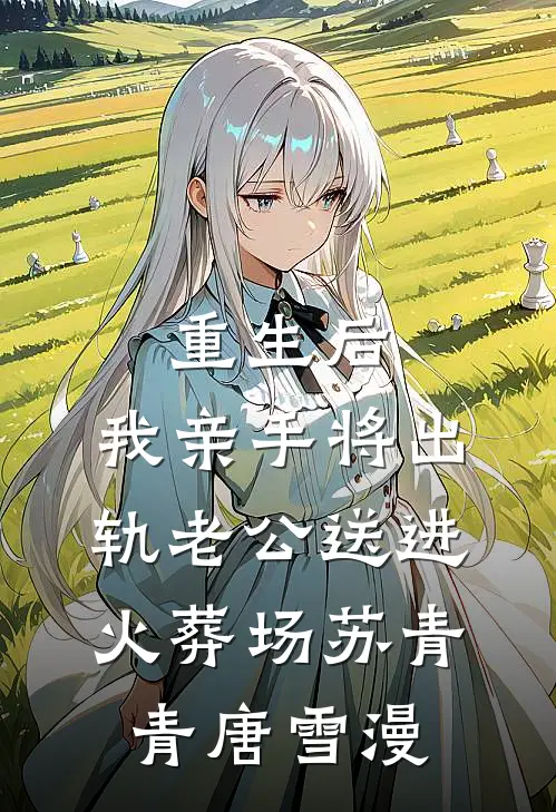 重生后，我亲手将出轨老公送进火葬场苏青青唐雪漫