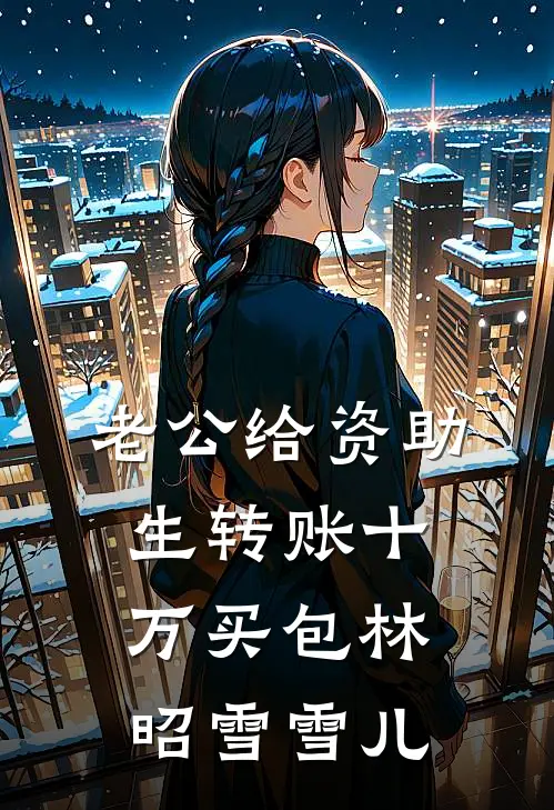 老公给资助生转账十万买包林昭雪雪儿