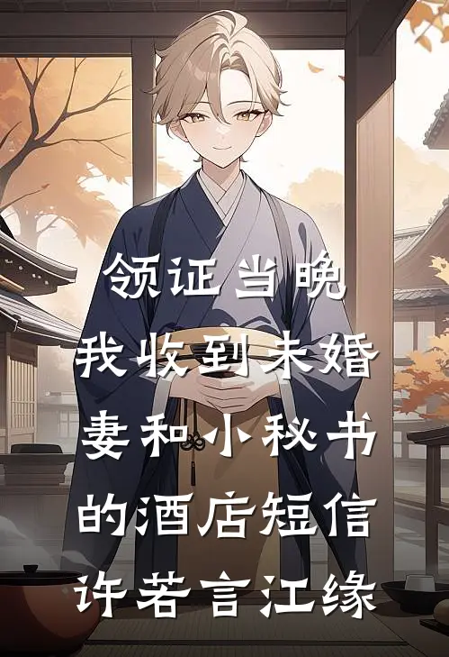 领证当晚，我收到未婚妻和小秘书的酒店短信许若言江缘