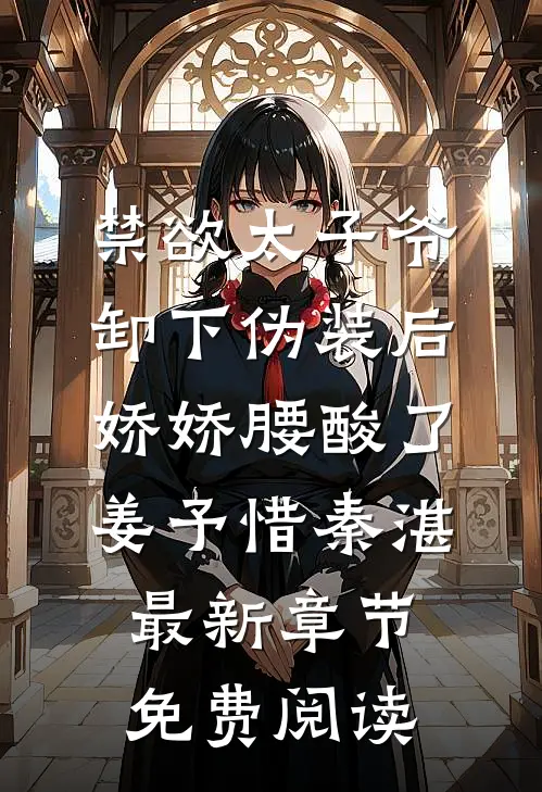 禁欲太子爷卸下伪装后，娇娇腰酸了姜予惜秦湛最新章节免费阅读