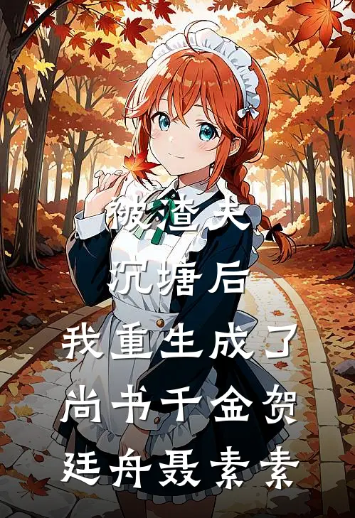 被渣夫沉塘后，我重生成了尚书千金贺廷舟聂素素