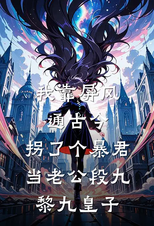 我靠屏风通古今，拐了个暴君当老公段九黎九皇子