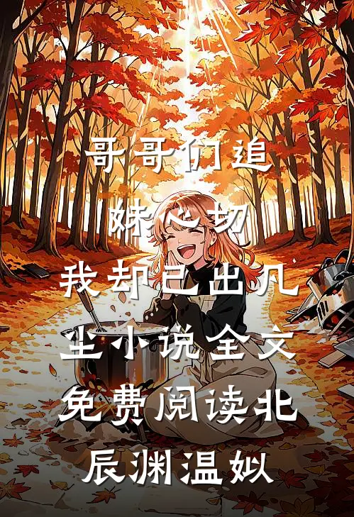 哥哥们追妹心切，我却已出凡尘小说全文免费阅读北辰渊温姒
