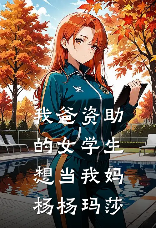我爸资助的女学生想当我妈杨杨玛莎