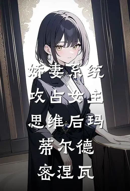 娇妻系统攻占女主思维后玛蒂尔德密涅瓦