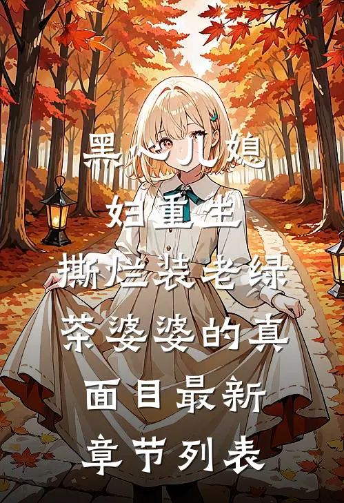 黑心儿媳妇重生，撕烂装老绿茶婆婆的真面目最新章节列表