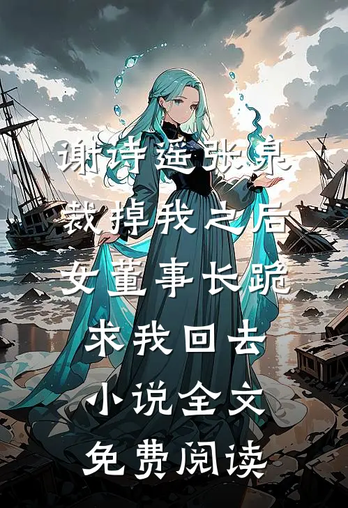 谢诗遥张泉裁掉我之后，女董事长跪求我回去小说全文免费阅读