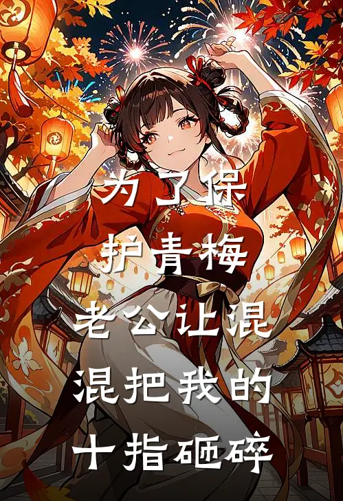 为了保护青梅，老公让混混把我的十指砸碎