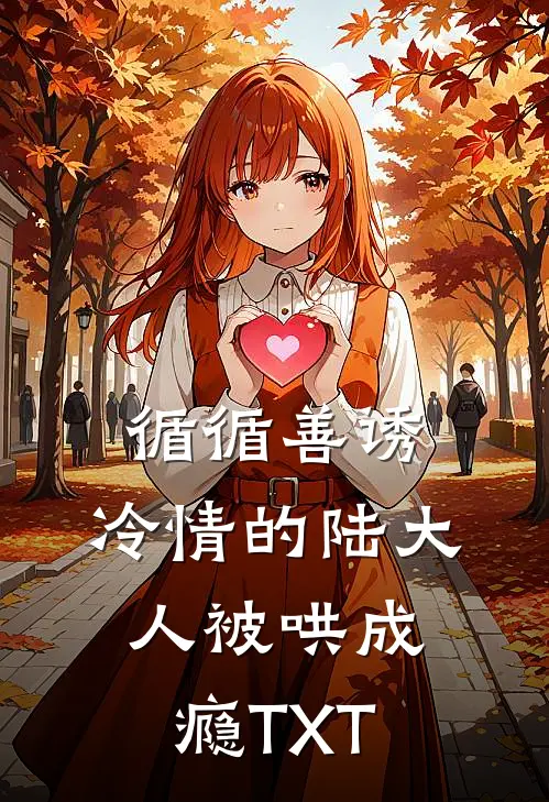循循善诱，冷情的陆大人被哄成瘾TXT
