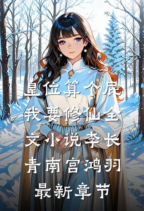 皇位算个屁，我要修仙全文小说李长青南宫鸿羽最新章节