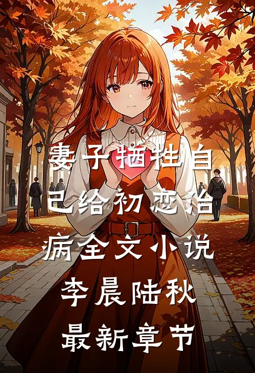 妻子牺牲自己给初恋治病全文小说李晨陆秋最新章节