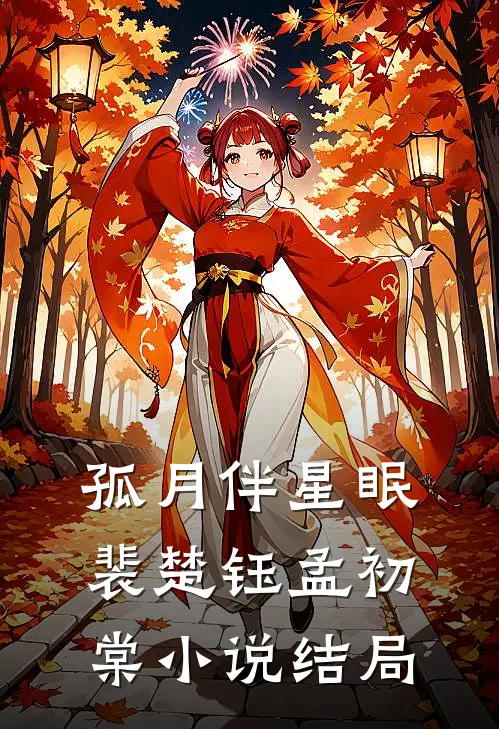 孤月伴星眠裴楚钰孟初棠小说结局