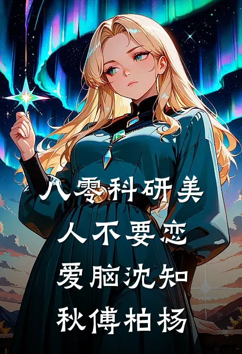 八零科研美人不要恋爱脑沈知秋傅柏杨