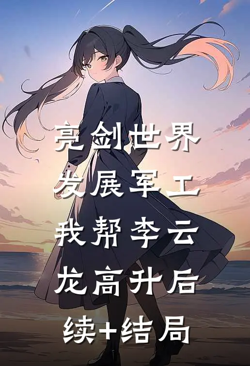 亮剑世界：发展军工我帮李云龙高升后续+结局