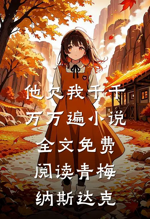他欠我千千万万遍小说全文免费阅读青梅纳斯达克