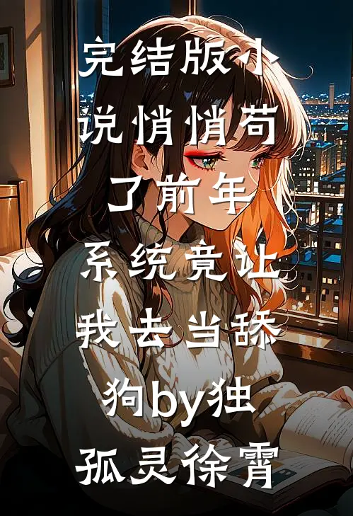 完结版小说悄悄苟了前年，系统竟让我去当舔狗by独孤灵徐霄