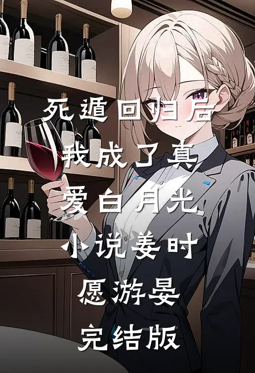 死遁回归后，我成了真爱白月光小说姜时愿游晏完结版