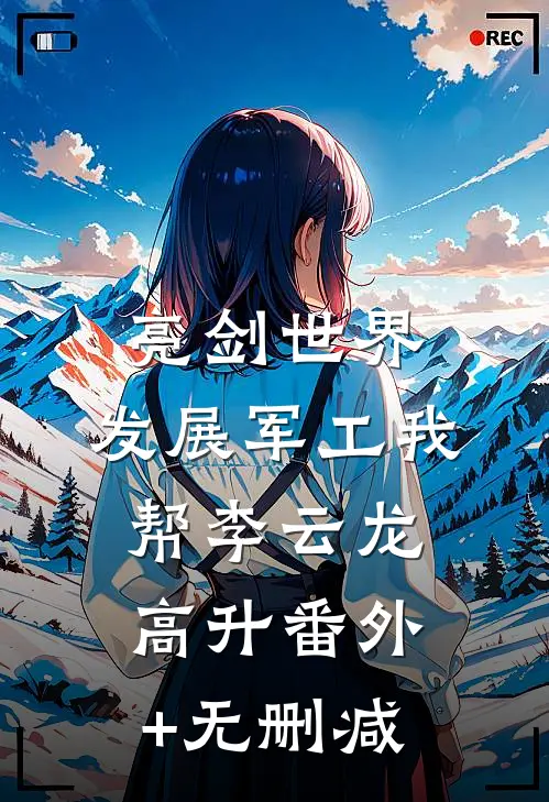 亮剑世界：发展军工我帮李云龙高升番外+无删减