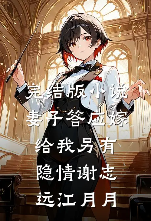完结版小说妻子答应嫁给我另有隐情谢志远江月月