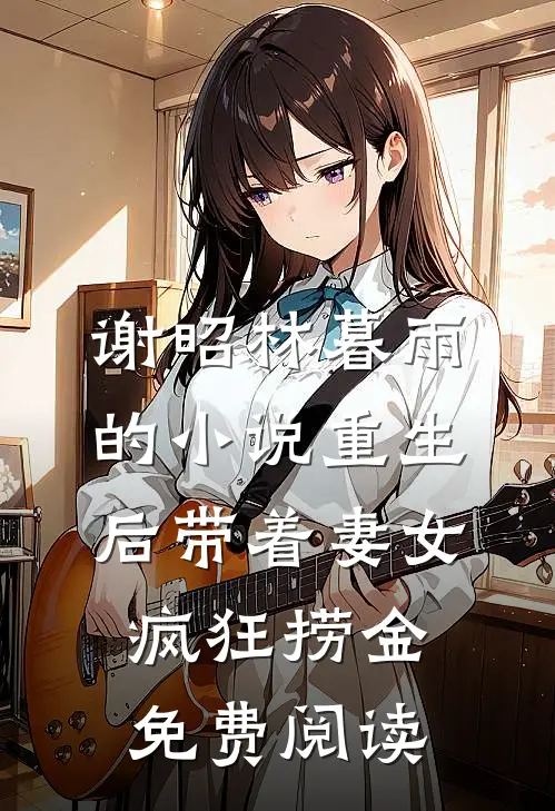 谢昭林暮雨的小说重生后带着妻女疯狂捞金免费阅读